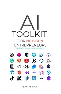 AI Toolkit for NEX-GEN Entrepreneurs: To Build, Scale, and Succeed