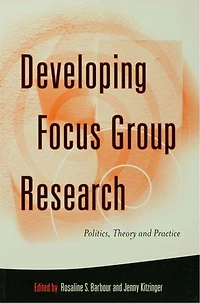 Developing Focus Group Research: Politics, Theory And Practice