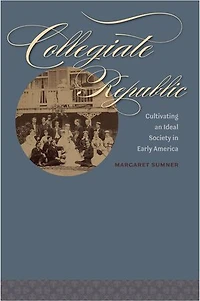 Collegiate Republic: Cultivating an Ideal Society in Early America