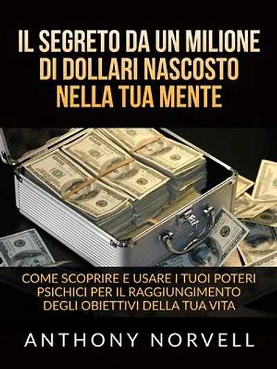 Il Segreto da un milione di dollari nascosto nella tua Mente (Tradotto): Come scoprire e usare i tuoi poteri psichici per il raggiungimento degli obiettivi della tua vita