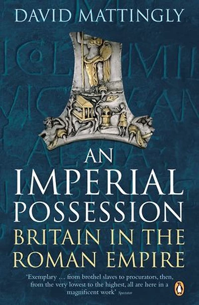 An Imperial Possession: Britain the Roman Empire, 54 BC - AD 409