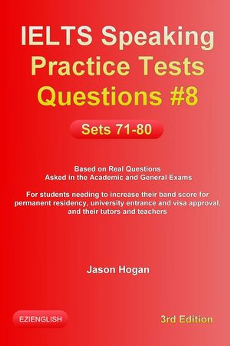 IELTS Speaking Practice Tests Questions #8. Sets 71-80. Based on Real Questions asked in the Academic and General Exams: IELTS Speaking Practice Tests Questions, #8