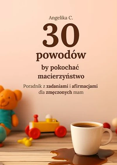 30 powodów by pokochać macierzyństwo