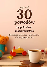 30 powodów by pokochać macierzyństwo