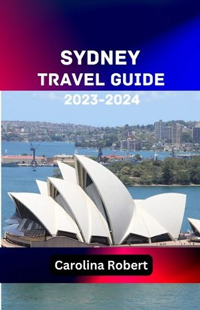 SYDNEY TRAVEL GUIDE 2023/2024: Exploring the Harbour City