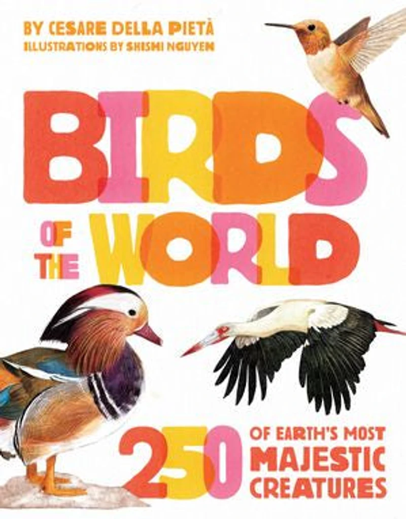 Birds of the World: 250 Earth's Most Majestic Creatures