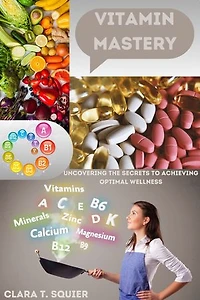 Vitamin Mastery: Uncovering the Secrets to Achieving Optimal Wellness