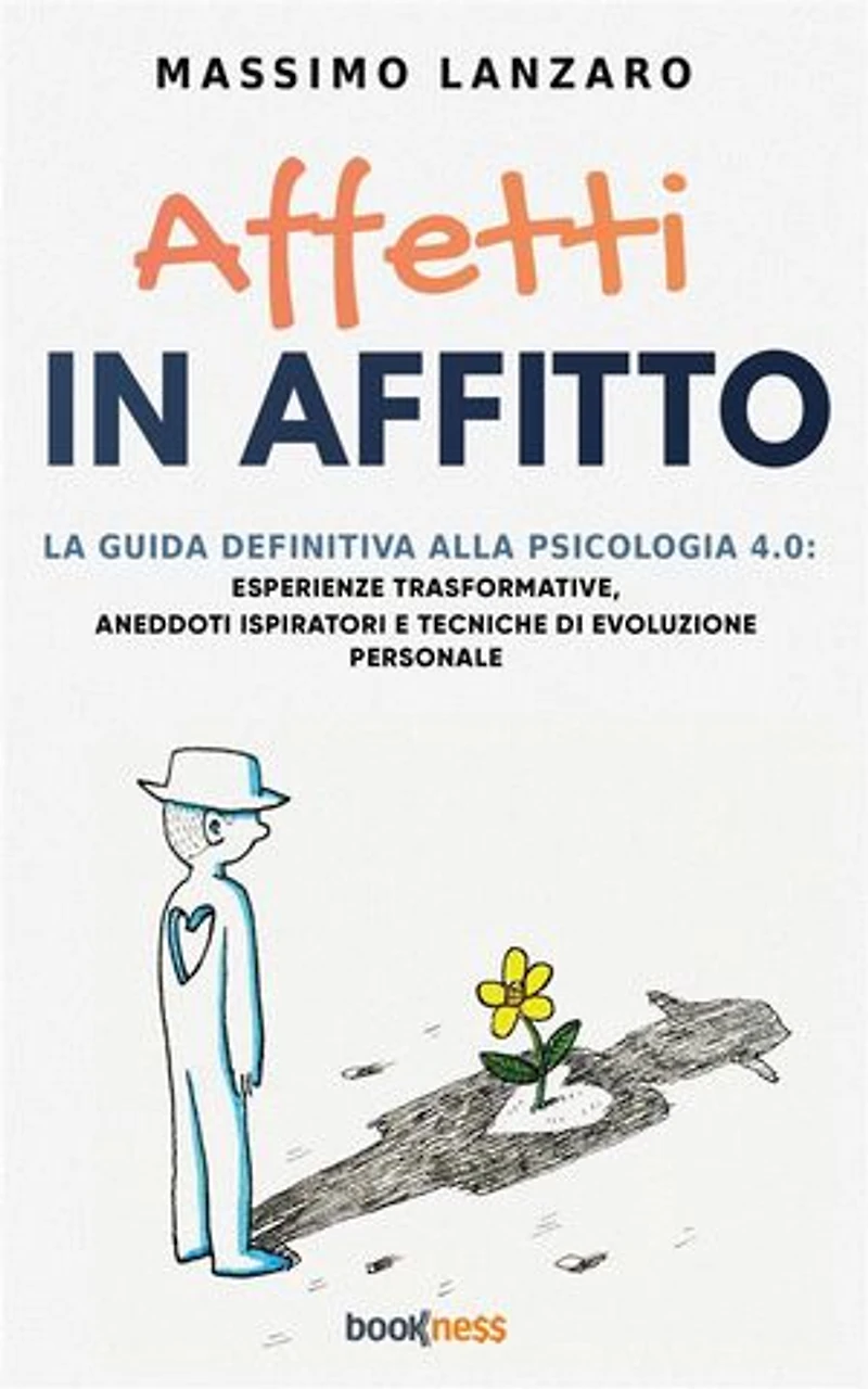 Affetti In Affitto: La Guida Definitiva alla Psicologia 4.0: Esperienze trasformative, Aneddoti ispiratori e Tecniche di Evoluzione Personale