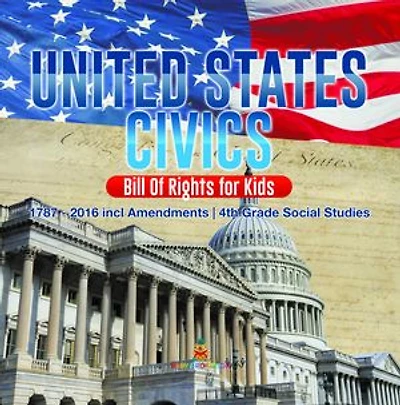 United States Civics - Bill Of Rights for Kids | 1787 - 2016 incl Amendments | 4th Grade Social Studies