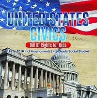 United States Civics - Bill Of Rights for Kids | 1787 - 2016 incl Amendments | 4th Grade Social Studies