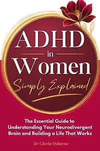 ADHD in Women Simply Explained: The Essential Guide to Understanding Your Neurodivergent Brain and Building a Life That Works