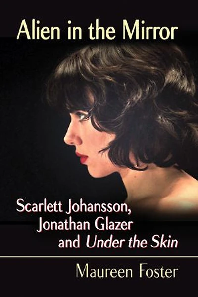 Alien in the Mirror: Scarlett Johansson, Jonathan Glazer and Under the Skin