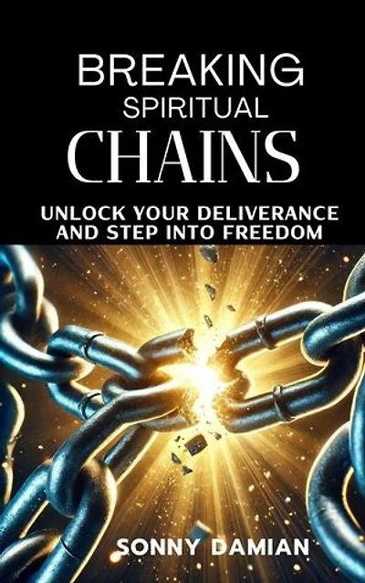 Breaking Spiritual Chains: Unlock Your Deliverance and Step Into Freedom