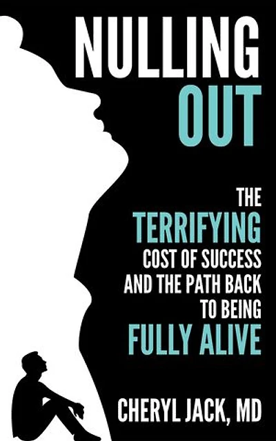 Nulling Out: The Terrifying Cost of Success and The Path Back to Being Fully Alive
