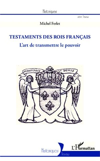 Les testaments des rois français: L'art de transmettre le pouvoir