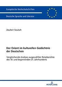 Der Orient im kulturellen Gedaechtnis der Deutschen: Vergleichende Analyse ausgewaehlter Reiseberichte des 19. und beginnenden 21. Jahrhunderts