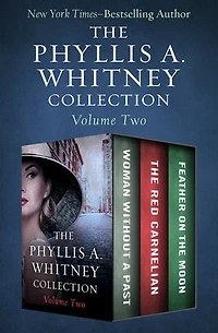 The Phyllis A. Whitney Collection Volume Two: Woman Without a Past, The Red Carnelian, and Feather on the Moon
