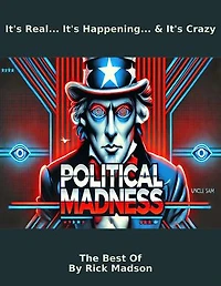Political Madness - It's Real... It's Happening... & It's Crazy: The Best of The Political Madness Blog, 2010-2023