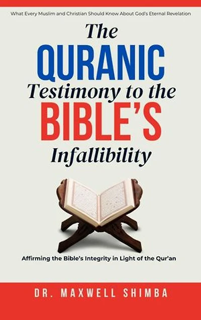 The Qur'anic Testimony to the Bible's Infallibility: Affirming the Bible's Integrity in Light of the Qur'an