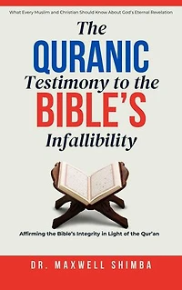 The Qur'anic Testimony to the Bible's Infallibility: Affirming the Bible's Integrity in Light of the Qur'an