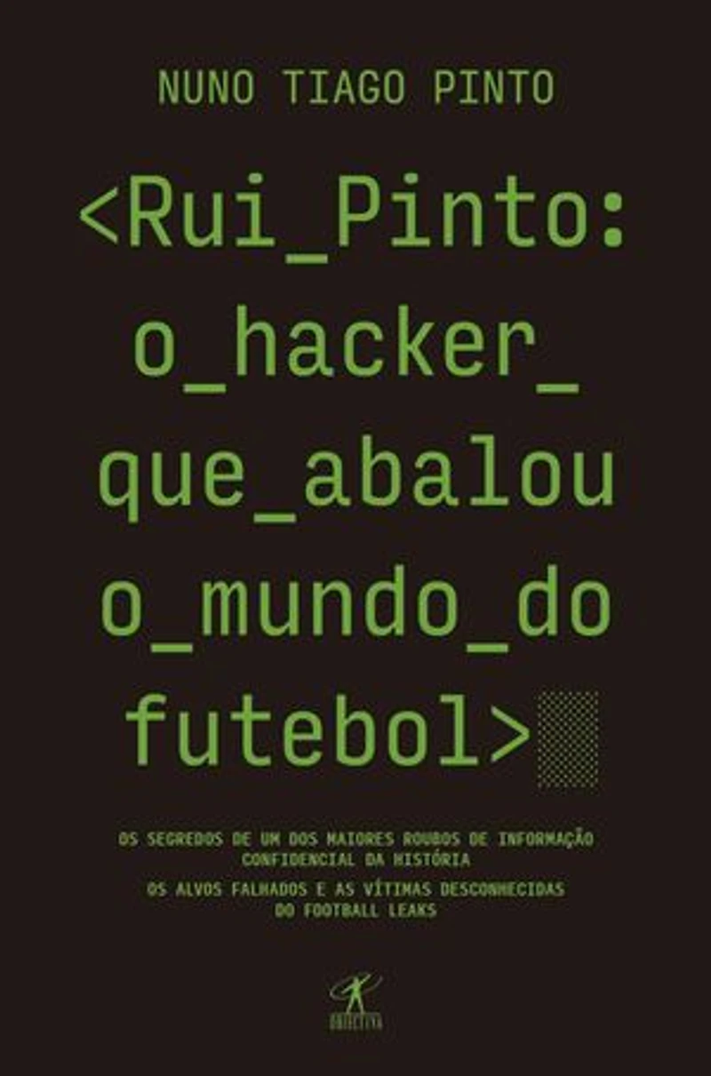Rui Pinto: o hacker que abalou o mundo do futebol: Os segredos de um dos maiores roubos de informação confidencial da história. Os alvos falhados e as vítimas desconhecidas. As origens do Football Leaks e do Luanda Leaks