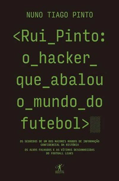 Rui Pinto: o hacker que abalou o mundo do futebol: Os segredos de um dos maiores roubos de informação confidencial da história. Os alvos falhados e as vítimas desconhecidas. As origens do Football Leaks e do Luanda Leaks