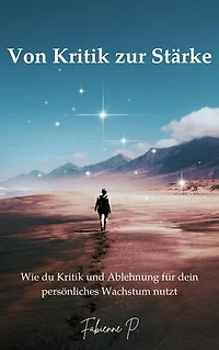 Von Kritik zur Stärke: Wie du Kritik und Ablehnung für dein persönliches Wachstum nutzt