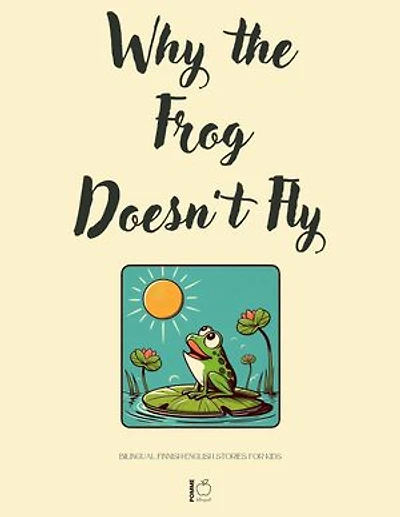 Why the Frog Doesn’t Fly: Bilingual Finnish-English Stories for Kids