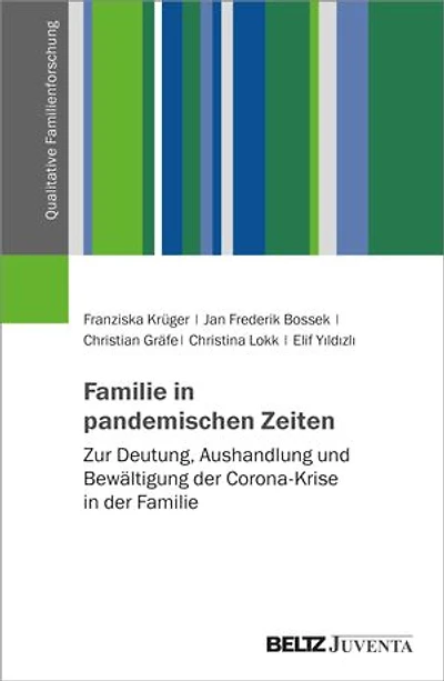 Familie in pandemischen Zeiten: Zur Deutung, Aushandlung und Bewältigung der Corona-Krise in der Familie