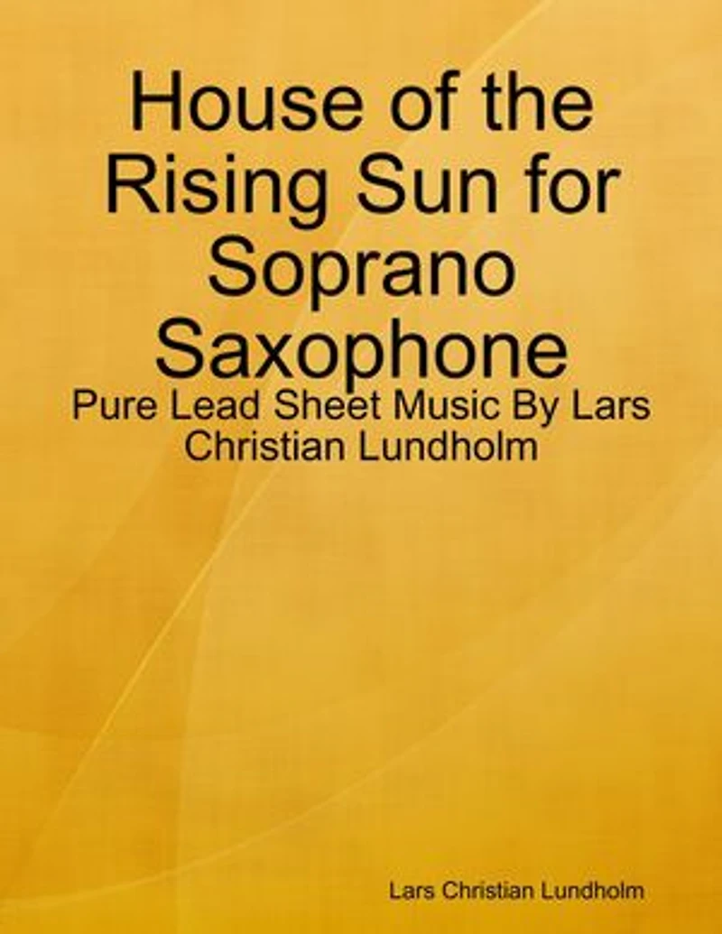House of the Rising Sun for Soprano Saxophone - Pure Lead Sheet Music By Lars Christian Lundholm