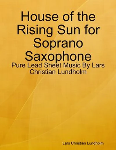 House of the Rising Sun for Soprano Saxophone - Pure Lead Sheet Music By Lars Christian Lundholm