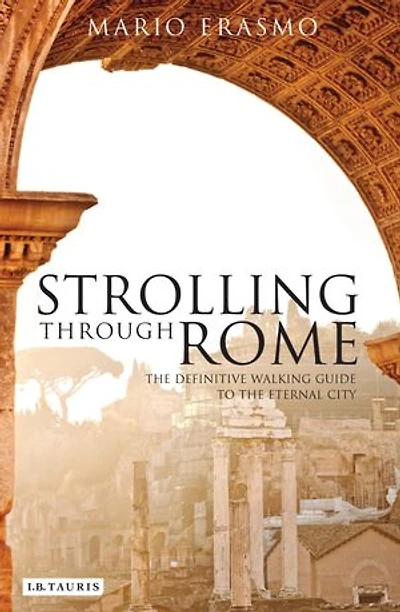 Strolling Through Rome: The Definitive Walking Guide To Eternal City