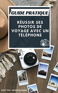 GUIDE PRATIQUE: Réussir ses photos de voyage avec un téléphone