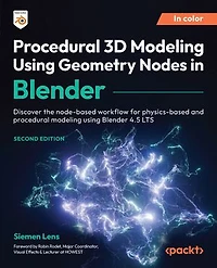 Procedural 3D Modeling Using Geometry Nodes in Blender: Discover the node-based workflow for physics-based and procedural modeling using Blender 4.5 LTS
