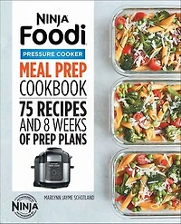 Ninja® Foodi™ Pressure Cooker Meal Prep Cookbook: 75 Recipes and 8 Weeks of Plans