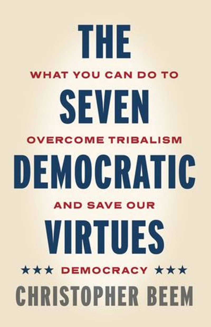 The Seven Democratic Virtues: What You Can Do to Overcome Tribalism and Save Our Democracy