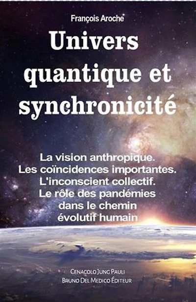Univers quantique et synchronicité. La vision anthropique. Les coïncidences importantes. L'inconscient collectif. Le rôle des pandémies dans le chemin évolutif humain