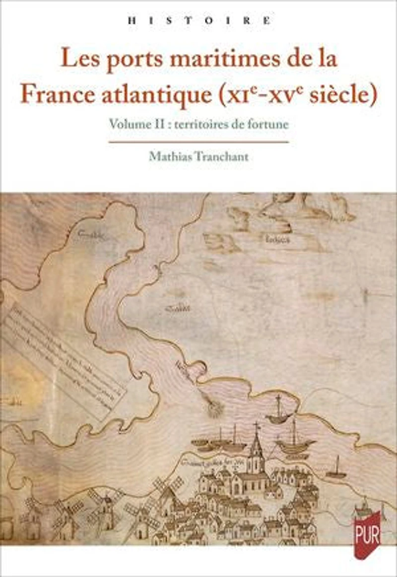 Les ports maritimes de la France atlantique (xie-xve siècle): Volume II : territoires de fortune