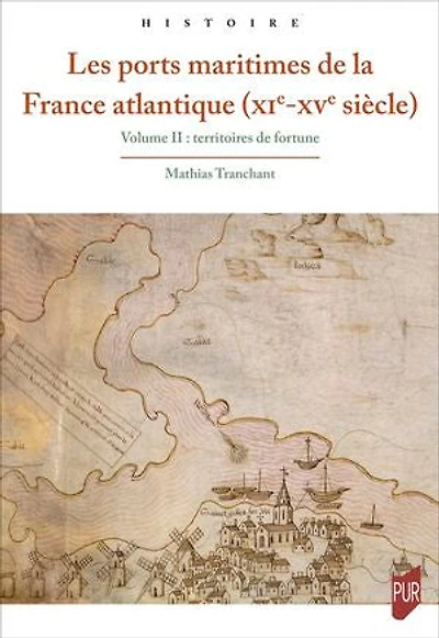 Les ports maritimes de la France atlantique (xie-xve siècle): Volume II : territoires de fortune