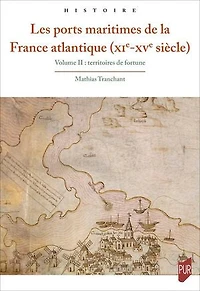 Les ports maritimes de la France atlantique (xie-xve siècle): Volume II : territoires de fortune