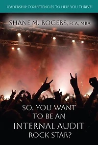 So, You Want To Be An Internal Audit Rock Star?: Leadership Competencies to Help You Thrive