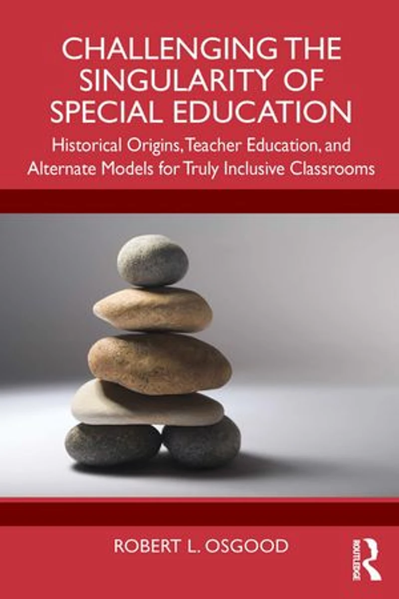 Challenging the Singularity of Special Education: Historical Origins, Teacher Education, and Alternate Models for Truly Inclusive Classrooms
