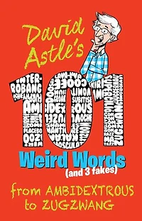 101 Weird Words (and 3 Fakes): From Ambidextrous To Zugzwang