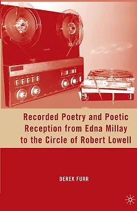 Recorded Poetry And Poetic Reception From Edna Millay To The Circle Of Robert Lowell