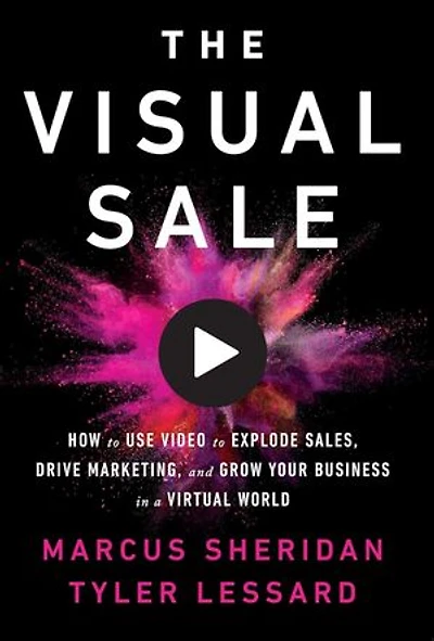 The Visual Sale: How To Use Video Explode Sales, Drive Marketing, And Grow Your Business A Virtual World