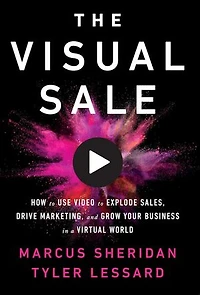 The Visual Sale: How To Use Video Explode Sales, Drive Marketing, And Grow Your Business A Virtual World
