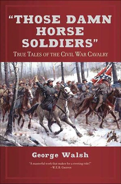"Those Damn Horse Soldiers": True Tales of the Civil War Cavalry