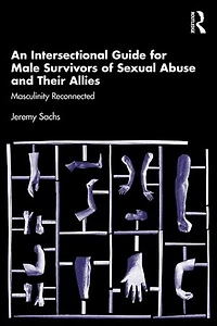 An Intersectional Guide for Male Survivors of Sexual Abuse and Their Allies: Masculinity Reconnected