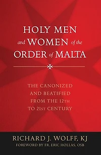 Holy Men and Women of the Order Malta: Canonized Beatified from Twelfth to Twenty-First Century