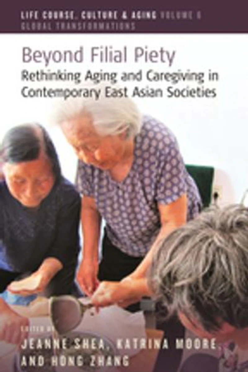 Beyond Filial Piety: Rethinking Aging And Caregiving Contemporary East Asian Societies